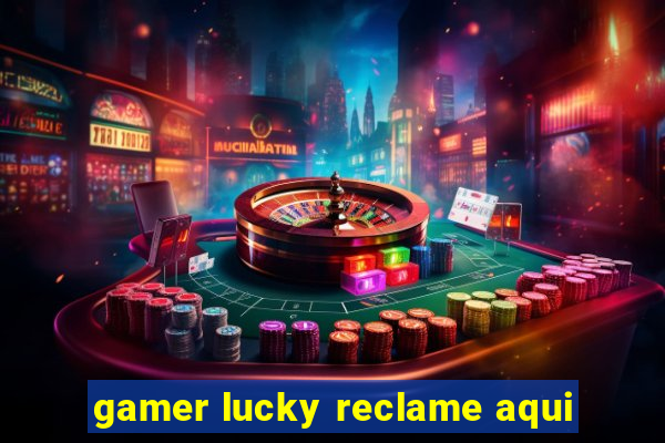 gamer lucky reclame aqui